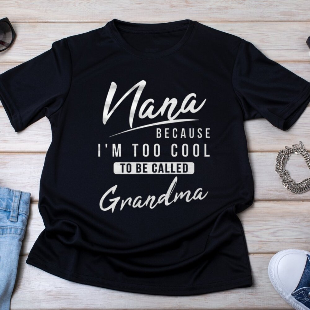 Nana Shirt, Because I'm Too Cool To Be Called Grandma Shirt, Gift for Nana